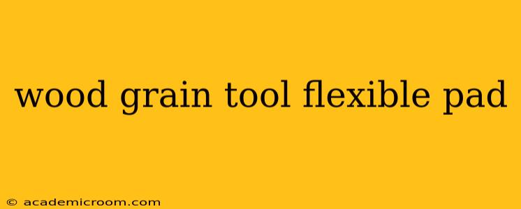 wood grain tool flexible pad