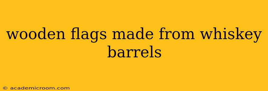 wooden flags made from whiskey barrels