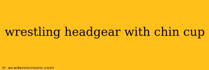 wrestling headgear with chin cup