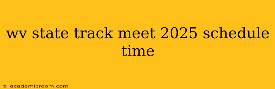 wv state track meet 2025 schedule time