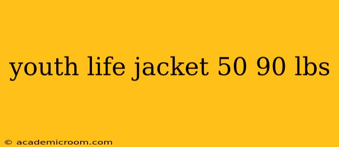 youth life jacket 50 90 lbs