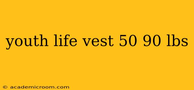 youth life vest 50 90 lbs