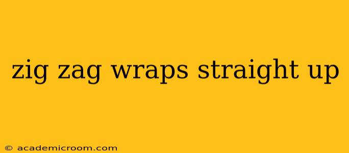 zig zag wraps straight up
