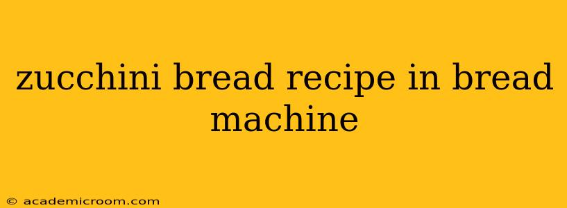 zucchini bread recipe in bread machine